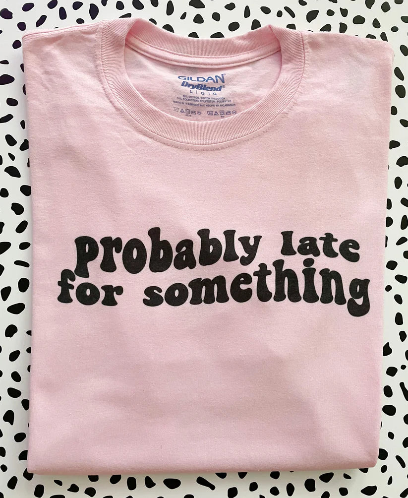 Probably Late For Something Tee/Crewneck